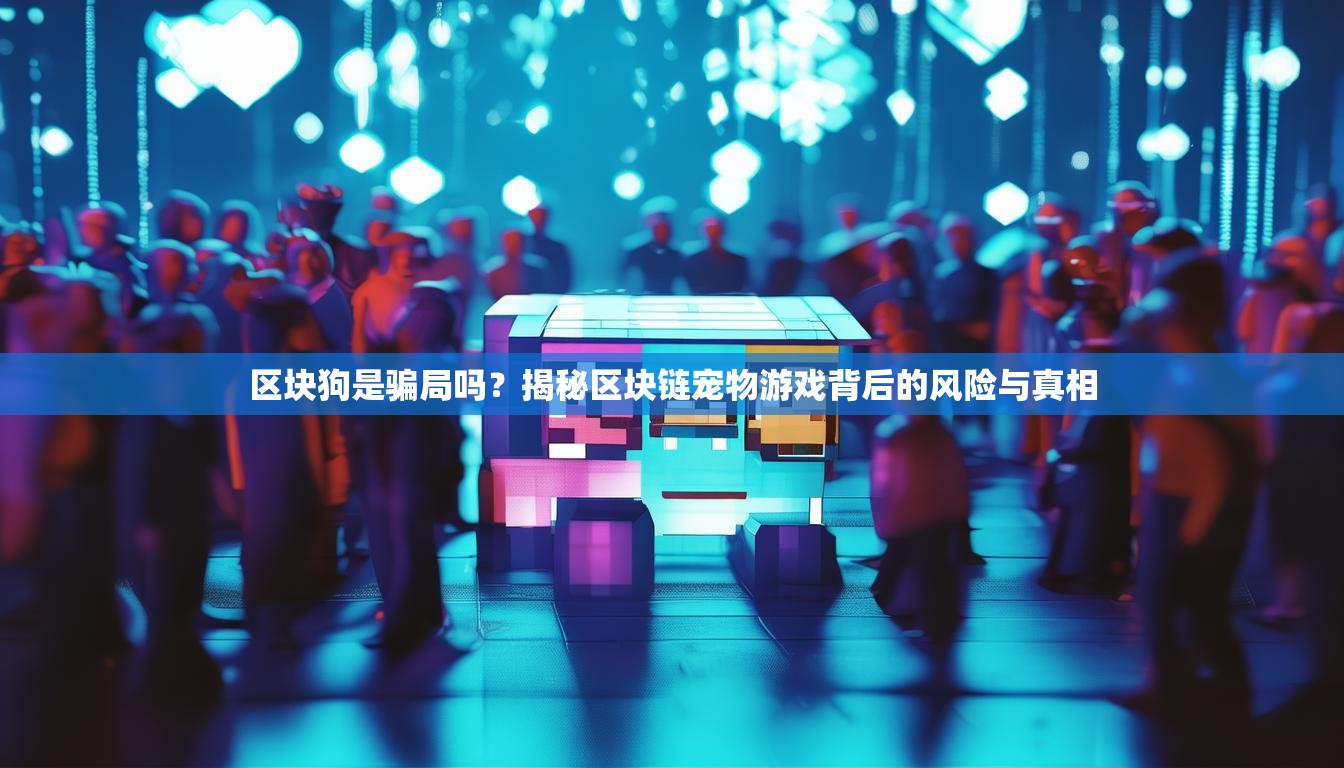 區(qū)塊狗是騙局嗎？揭秘區(qū)塊鏈寵物游戲背后的風(fēng)險與真相